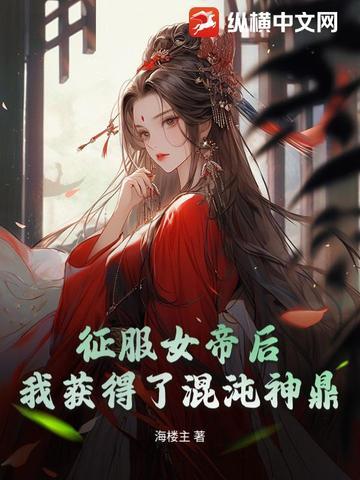 女帝求亲混沌大帝叶冥 女帝求亲混沌大帝叶冥