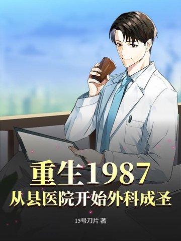 重生1987从县医院开始外科成圣 重生1987从县医院开始外科成圣