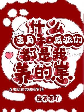 主角和反派都是我的崽 作者烟柳若云 主角和反派都是我的崽 作者烟柳若云