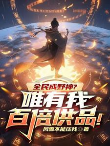 全民成野神?唯有我百倍供品!txt链接 全民成野神?唯有我百倍供品!txt链接