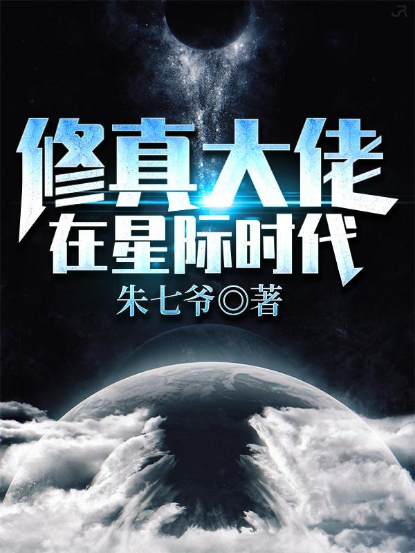 修真大佬在星际带你修仙乐文 修真大佬在星际带你修仙乐文