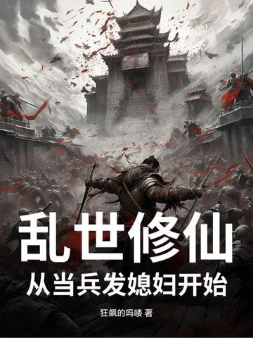 乱世修仙当兵就发媳妇免费阅读 乱世修仙当兵就发媳妇免费阅读