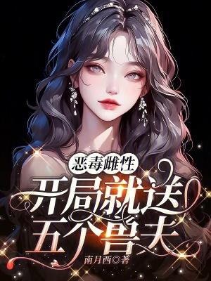 恶毒雌性开局就送五个兽夫在哪里看 恶毒雌性开局就送五个兽夫在哪里看