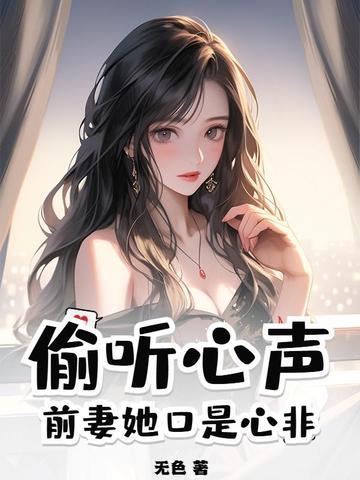 偷听心声前妻她口是心非 无色 偷听心声前妻她口是心非 无色