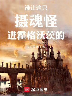谁让这只摄魂怪进霍格沃茨的笔趣网 谁让这只摄魂怪进霍格沃茨的笔趣网