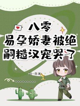 易孕娇妻被绝嗣糙汉宠哭了 阿一洛 易孕娇妻被绝嗣糙汉宠哭了 阿一洛