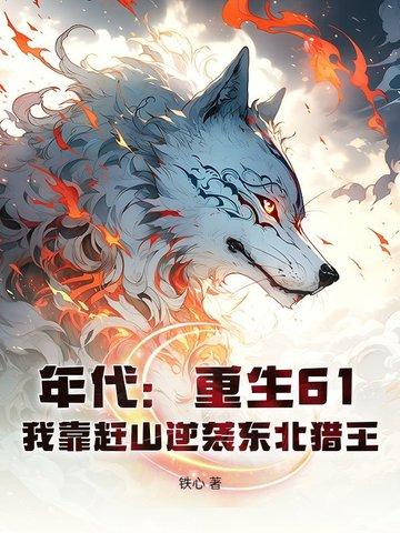 重生六十年代东北打猎 重生六十年代东北打猎