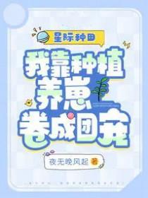 星际种田:我靠种植养崽卷成团宠 星际种田:我靠种植养崽卷成团宠