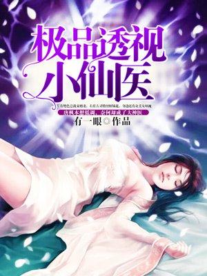 极品透视小仙医 极品透视小仙医